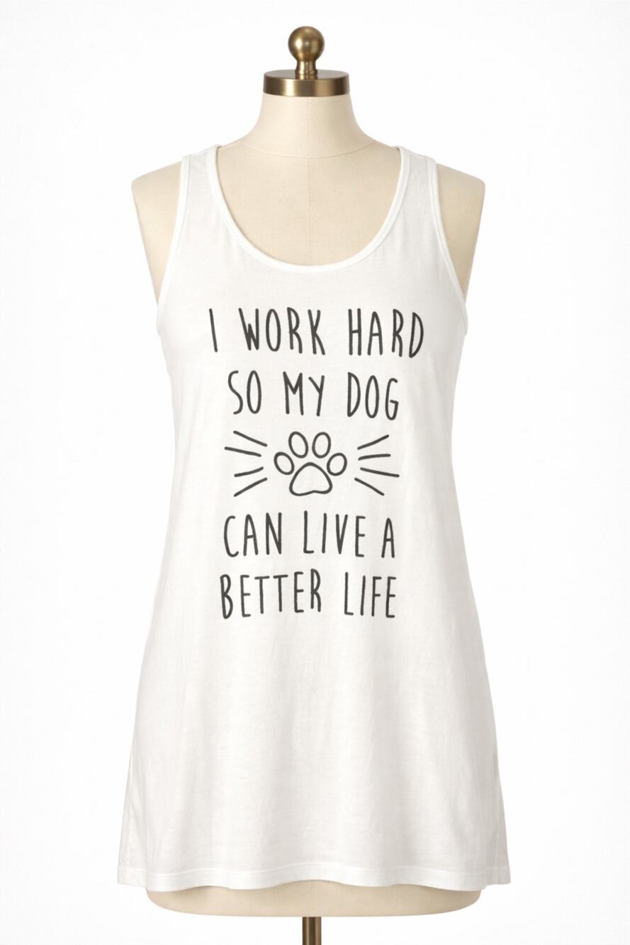 I Work Hard For Better Life For Dog Tank Top White Soft 1X
